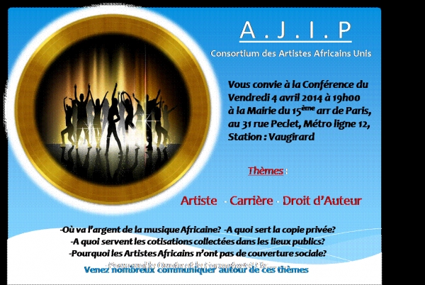 Le Consortium 
des Artistes Africains Unis (AJIP) organise le 4 avril 2014  Paris, la 
Confrence autour des thmes : Artiste Carrire Droit dAuteur