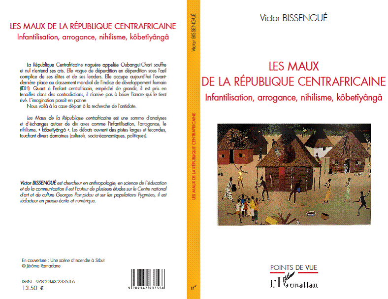 LES MAUX DE LA RPUBLIQUE CENTRAFRICAINE. Infantilisation, arrogance, nihilisme, kbetynga. (Sortie de l'ouvrage de Victor BISSENGU)