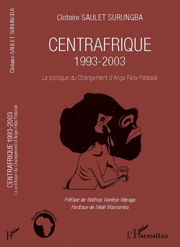 CENTRAFRIQUE 1993-2003. La politique du 
Changement d’Ange Félix Patassé. <I>Un ouvrage de Clotaire SAULET SURUNGBA, 
Editions L’harmattan, 2012