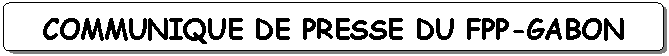 Organigramme : Alternative: COMMUNIQUE DE PRESSE DU FPP-GABON