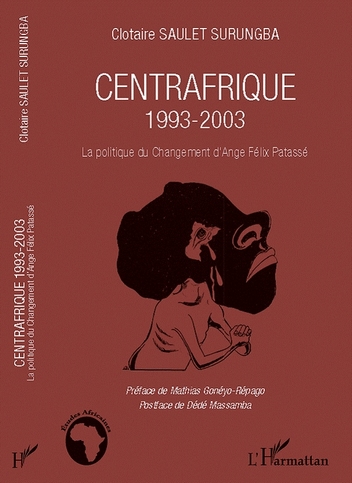 CENTRAFRIQUE 1993-2003. La politique du 
Changement dAnge Flix Patass. <I>Un ouvrage de Clotaire SAULET SURUNGBA, 
Editions Lharmattan, 2012