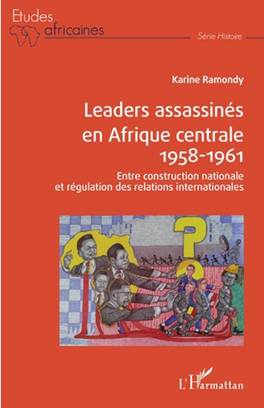 Parution de l'ouvrage : LEADERS ASSASSINS EN AFRIQUE CENTRALE 1958-1961. Par Karine Ramondy